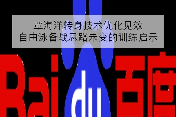 覃海洋转身技术优化见效 自由泳备战思路未变的训练启示